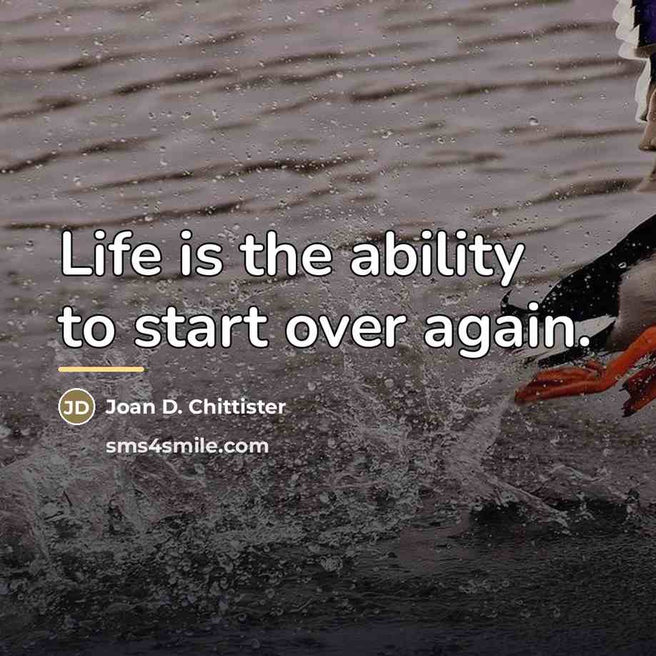 “Life is the ability to start over again.…” quote by Joan D. Chittister
