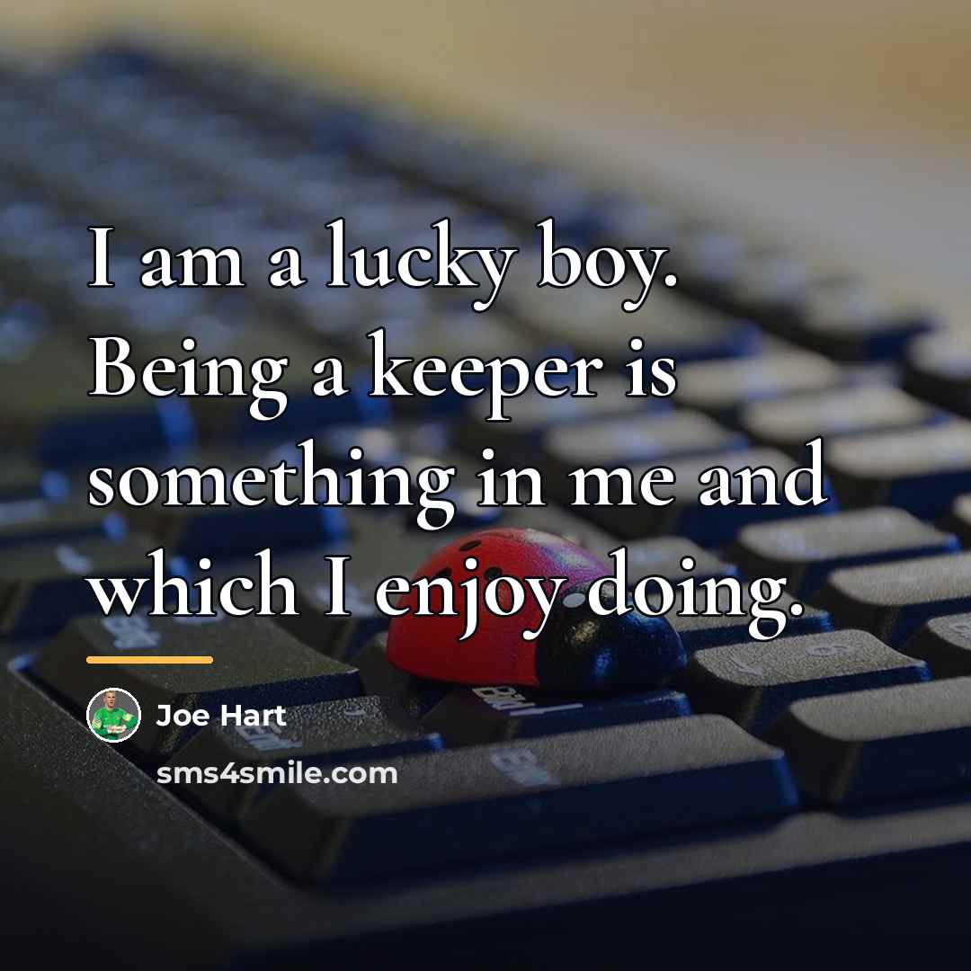 “I am a lucky boy. Being a keeper is something…” quote by Joe Hart
