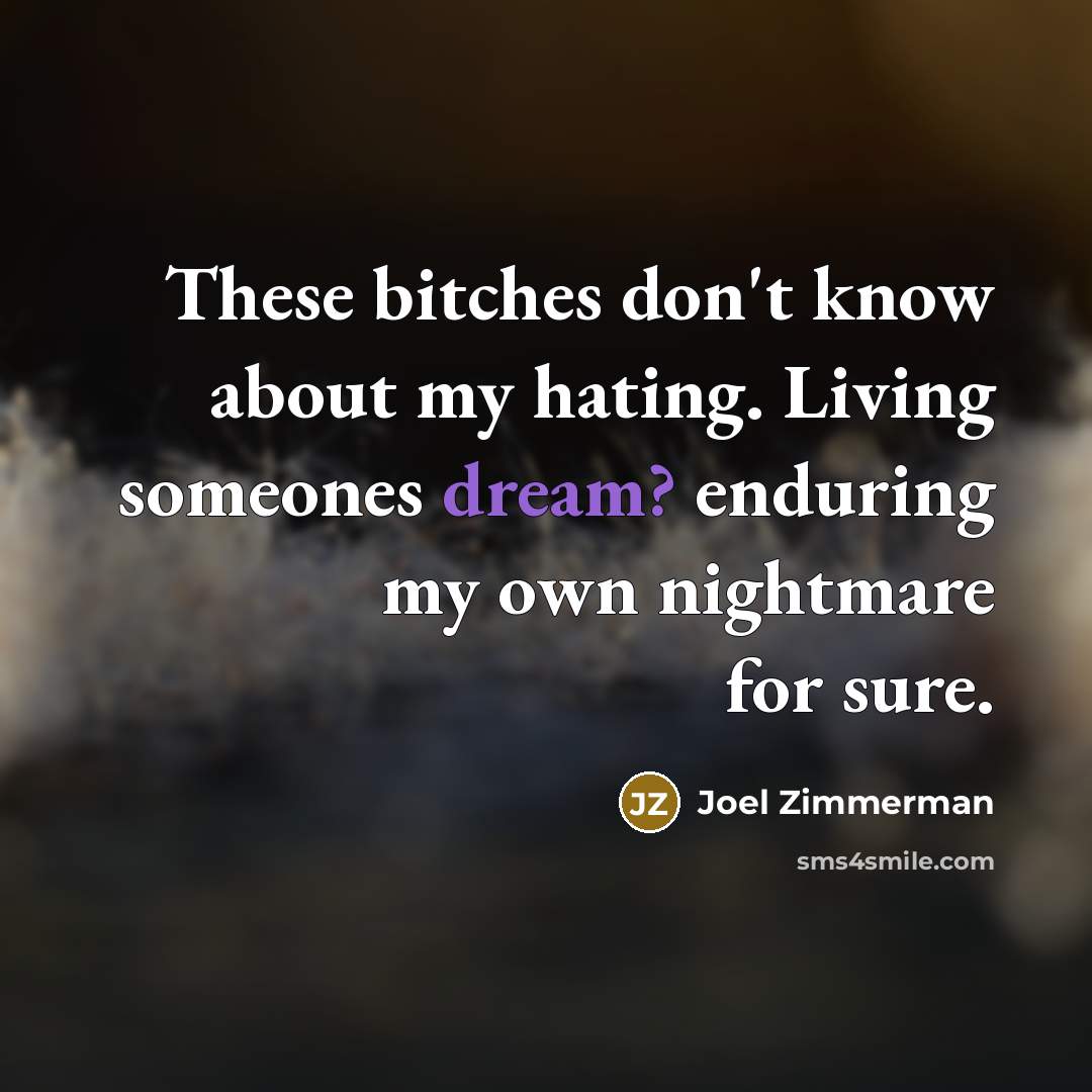 “These bitches don't know about my hating. Living someones dream?…” quote by Joel Zimmerman