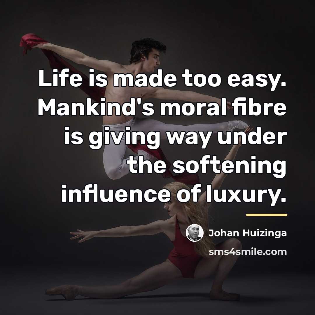 “Life is made too easy. Mankind's moral fibre is giving…” quote by Johan Huizinga
