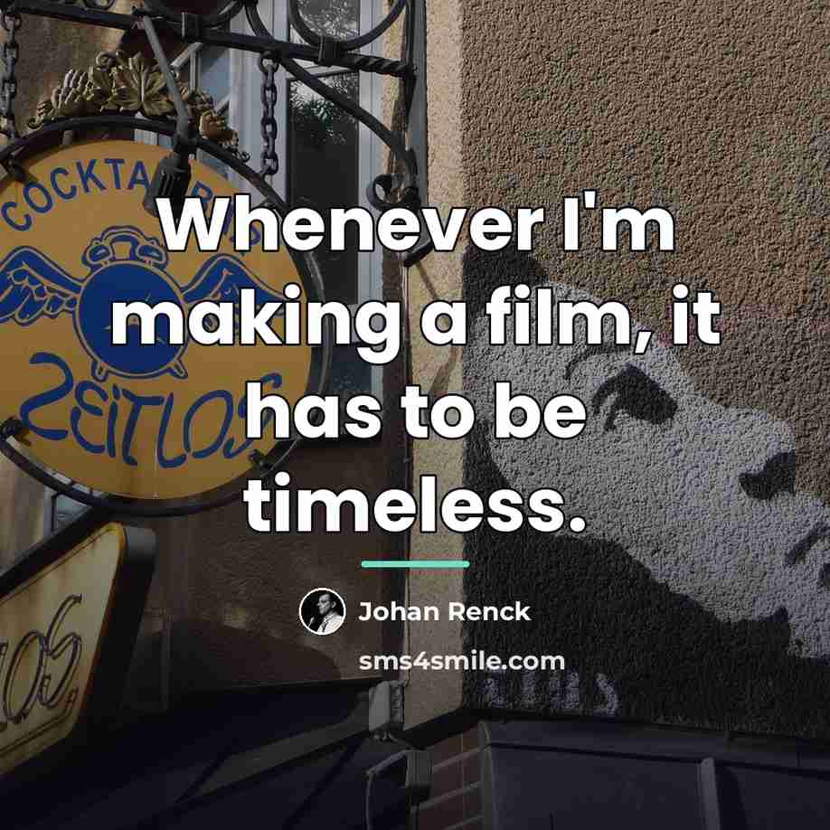 “Whenever I'm making a film, it has to be timeless.…” quote by Johan Renck