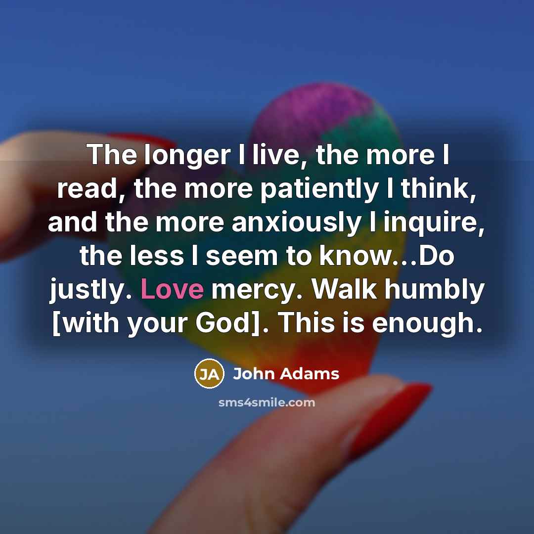“The longer I live, the more I read, the more…” quote by John Adams
