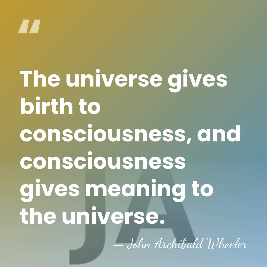The universe gives birth to consciousness, and consciousness gives meaning to the&hellip; - John Archibald Wheeler