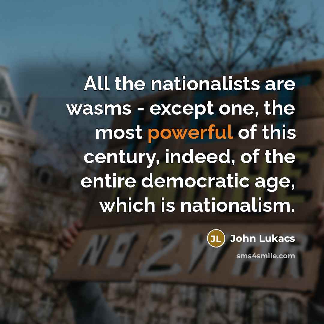 “All the nationalists are wasms - except one, the most…” quote by John Lukacs
