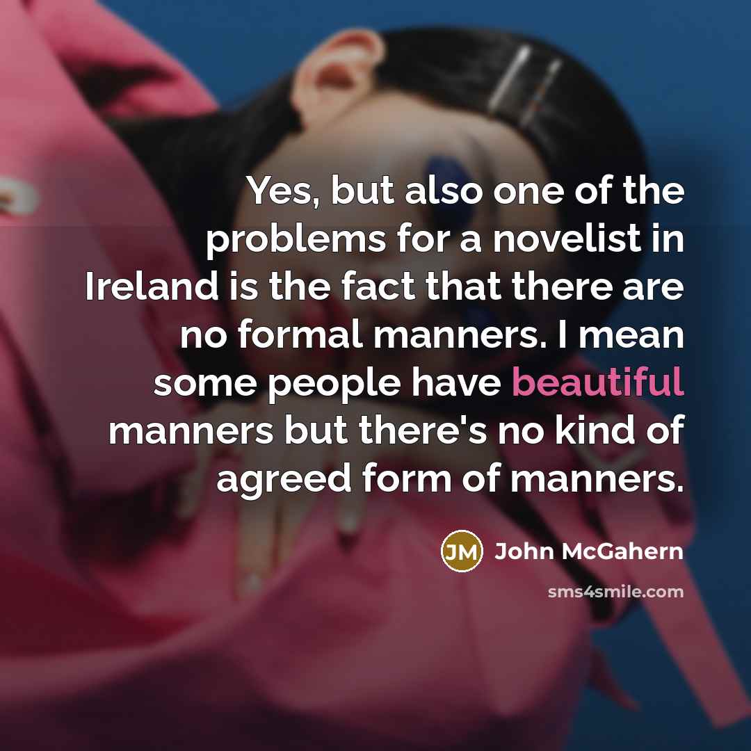 “Yes, but also one of the problems for a novelist…” quote by John McGahern