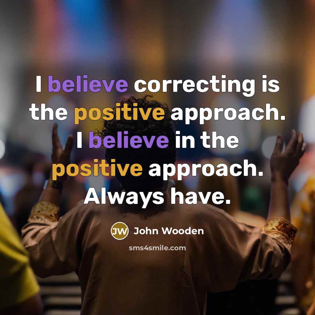 “I believe correcting is the positive approach. I believe in…” quote by John Wooden