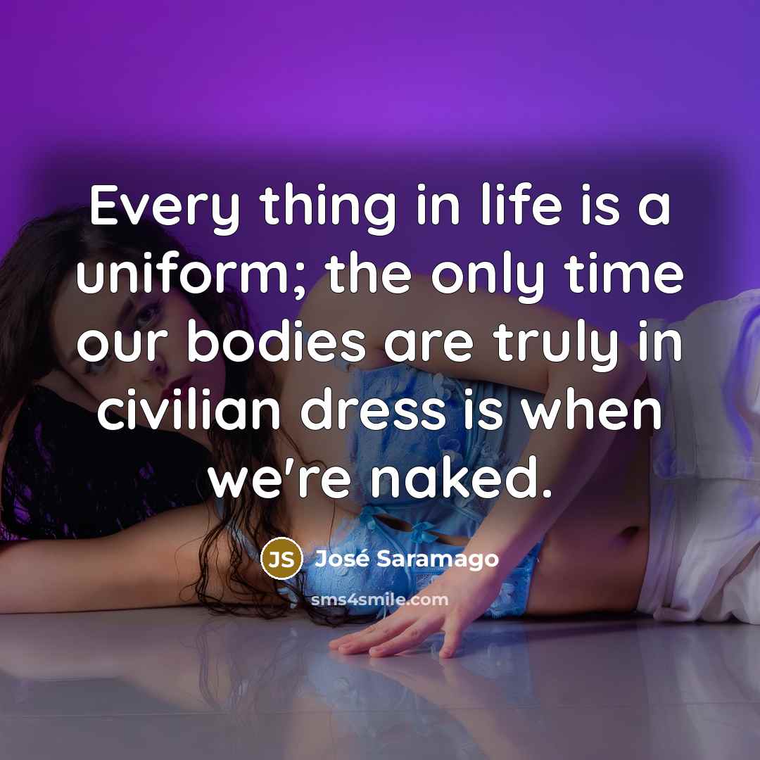 “Every thing in life is a uniform; the only time…” quote by Jose Saramago