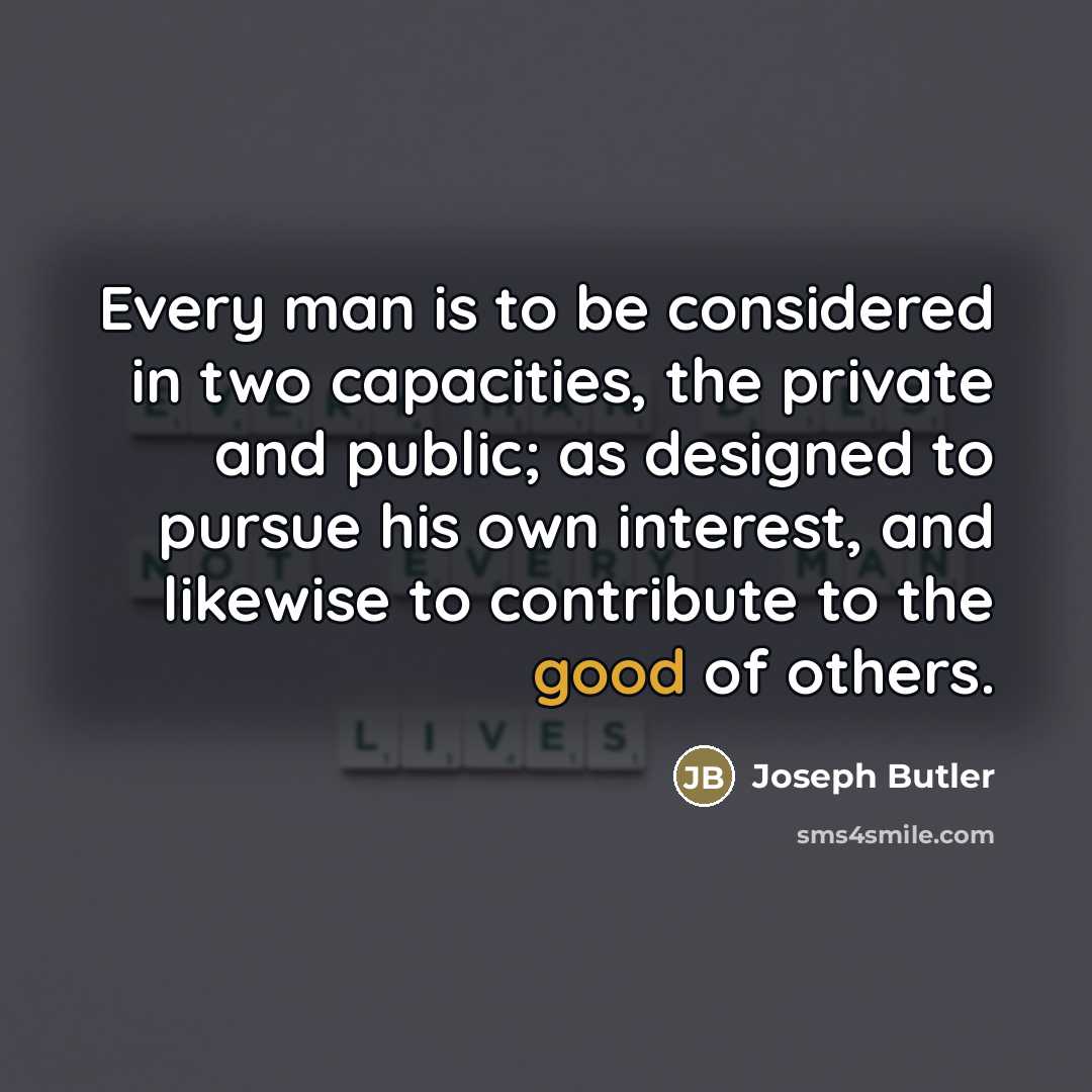 “Every man is to be considered in two capacities, the…” quote by Joseph Butler