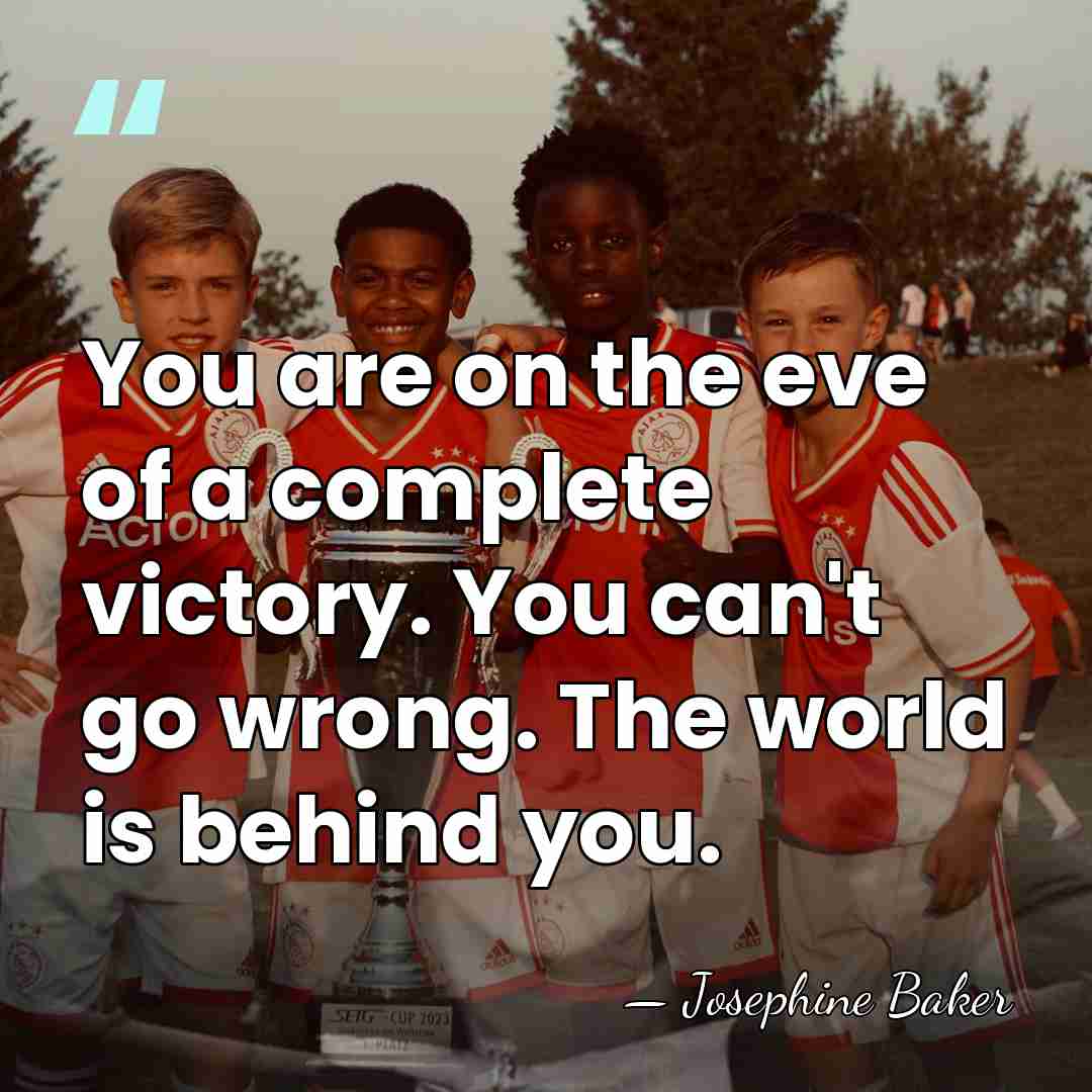 You are on the eve of a complete victory. You can't go&hellip; - Josephine Baker
