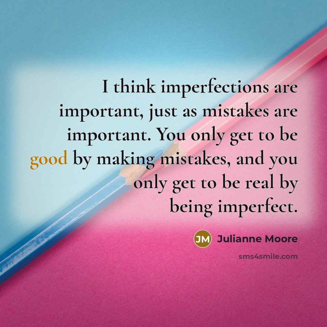 “I think imperfections are important, just as mistakes are important.…” quote by Julianne Moore