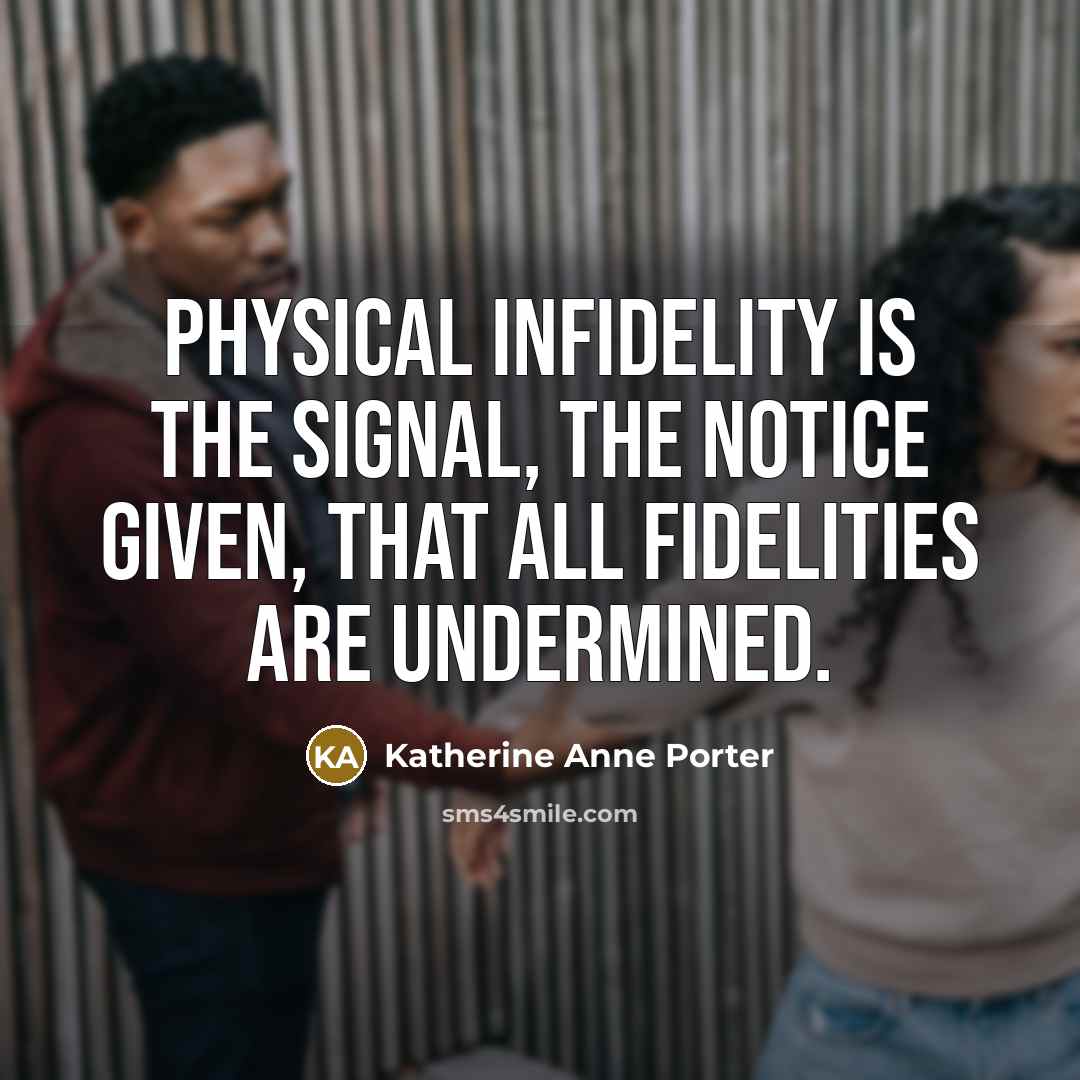 “Physical infidelity is the signal, the notice given, that all…” quote by Katherine Anne Porter