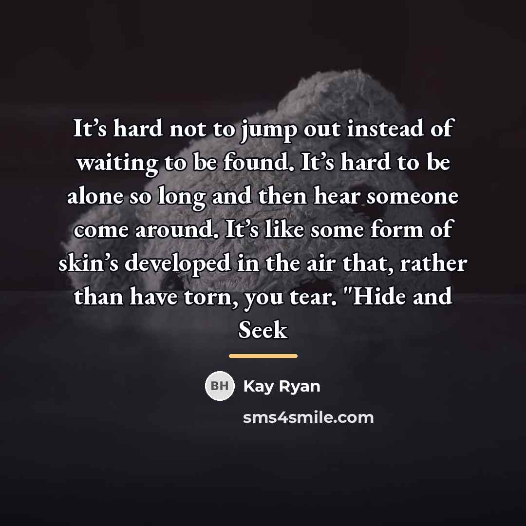“It’s hard not to jump out instead of waiting to…” quote by Kay Ryan
