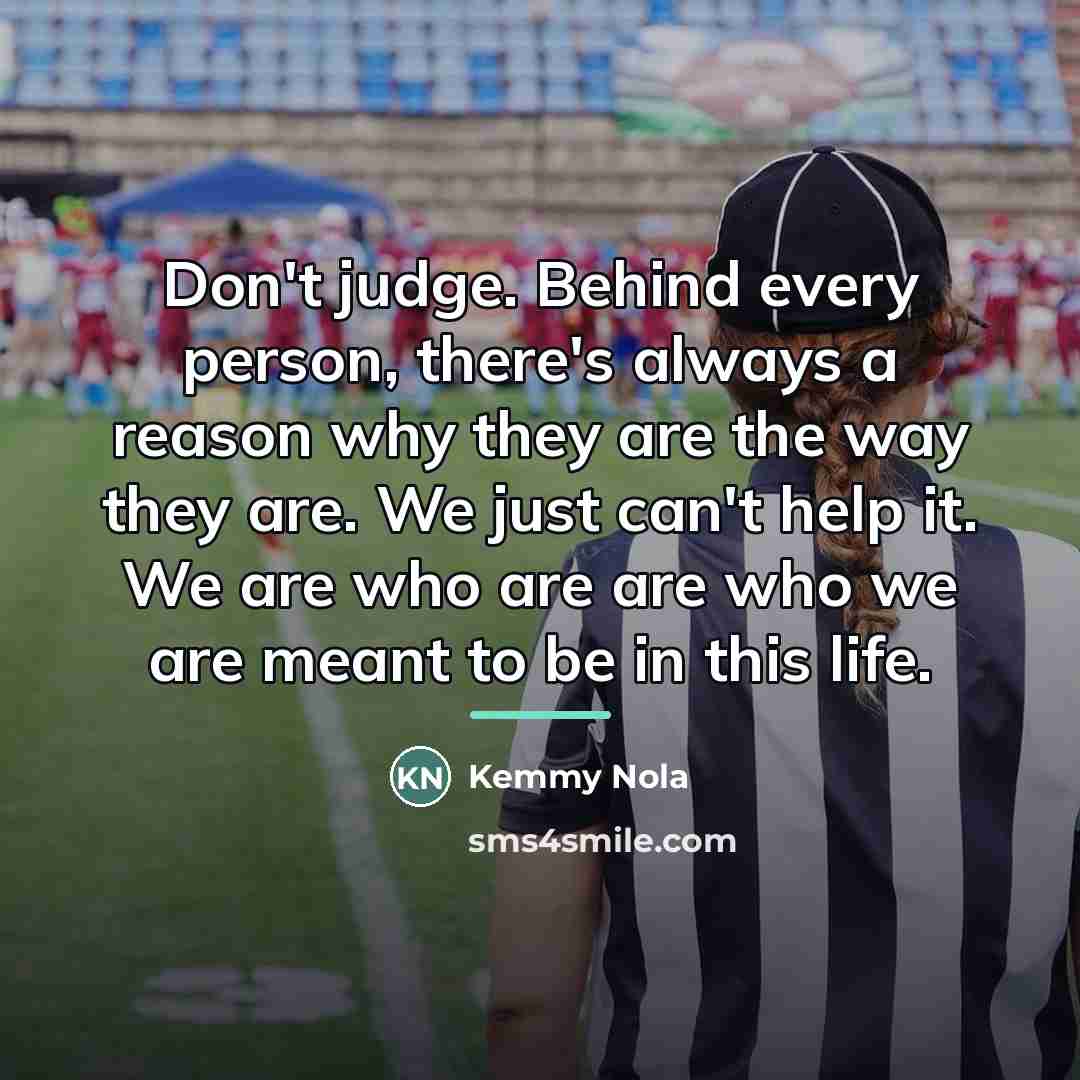 “Don't judge. Behind every person, there's always a reason why…” quote by Kemmy Nola