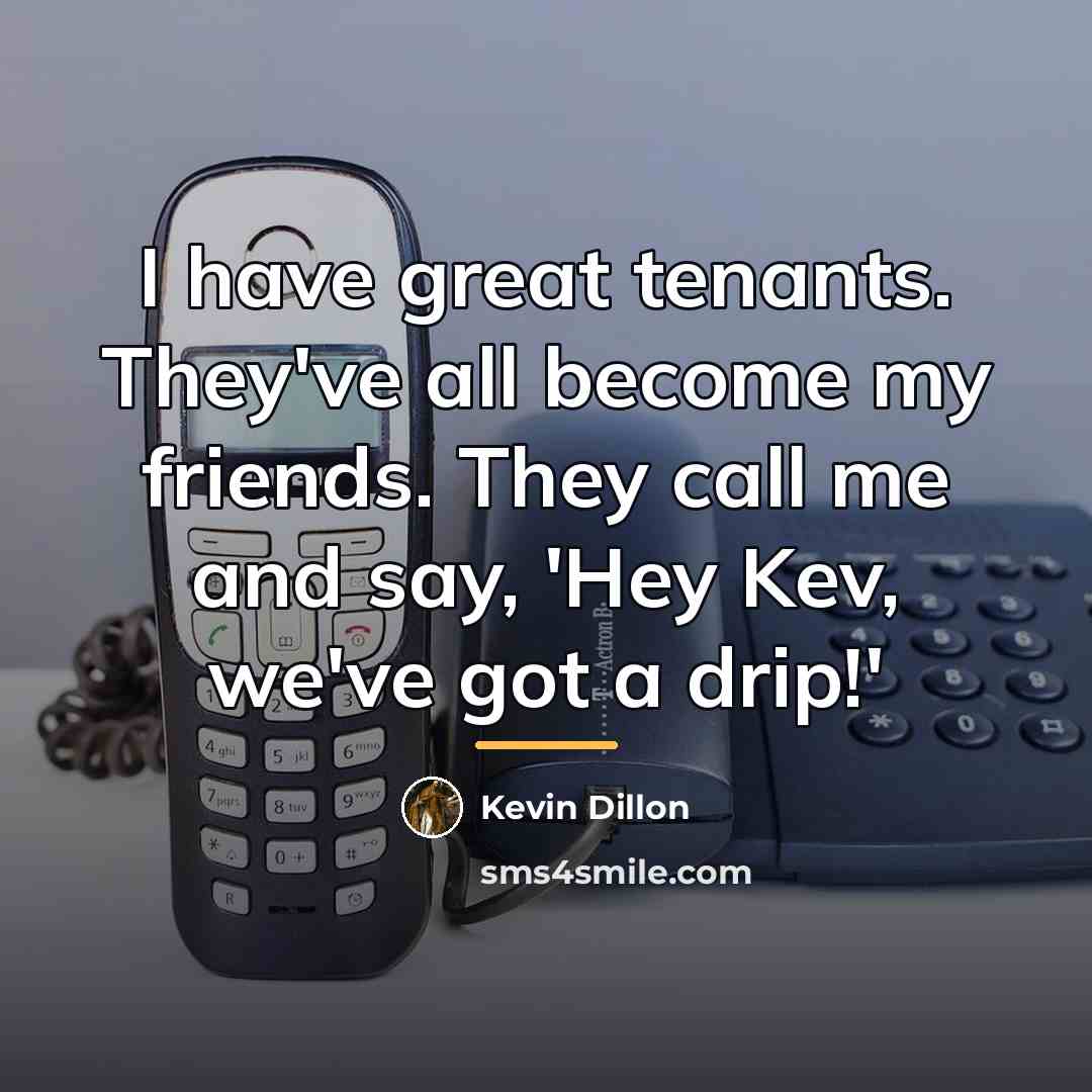 “I have great tenants. They've all become my friends. They…” quote by Kevin Dillon