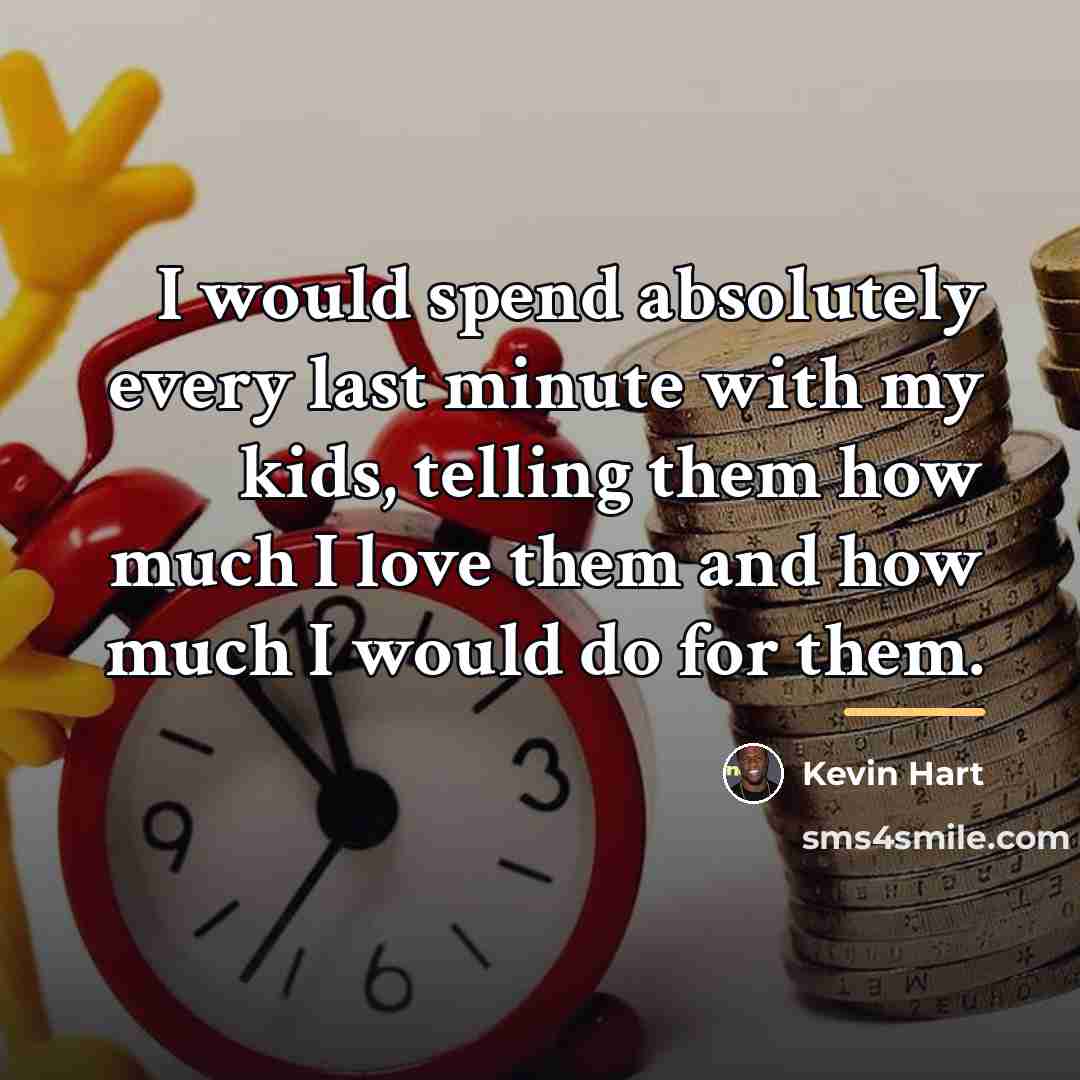 “I would spend absolutely every last minute with my kids,…” quote by Kevin Hart