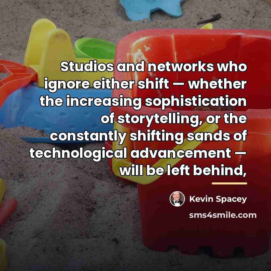 “Studios and networks who ignore either shift — whether the…” quote by Kevin Spacey