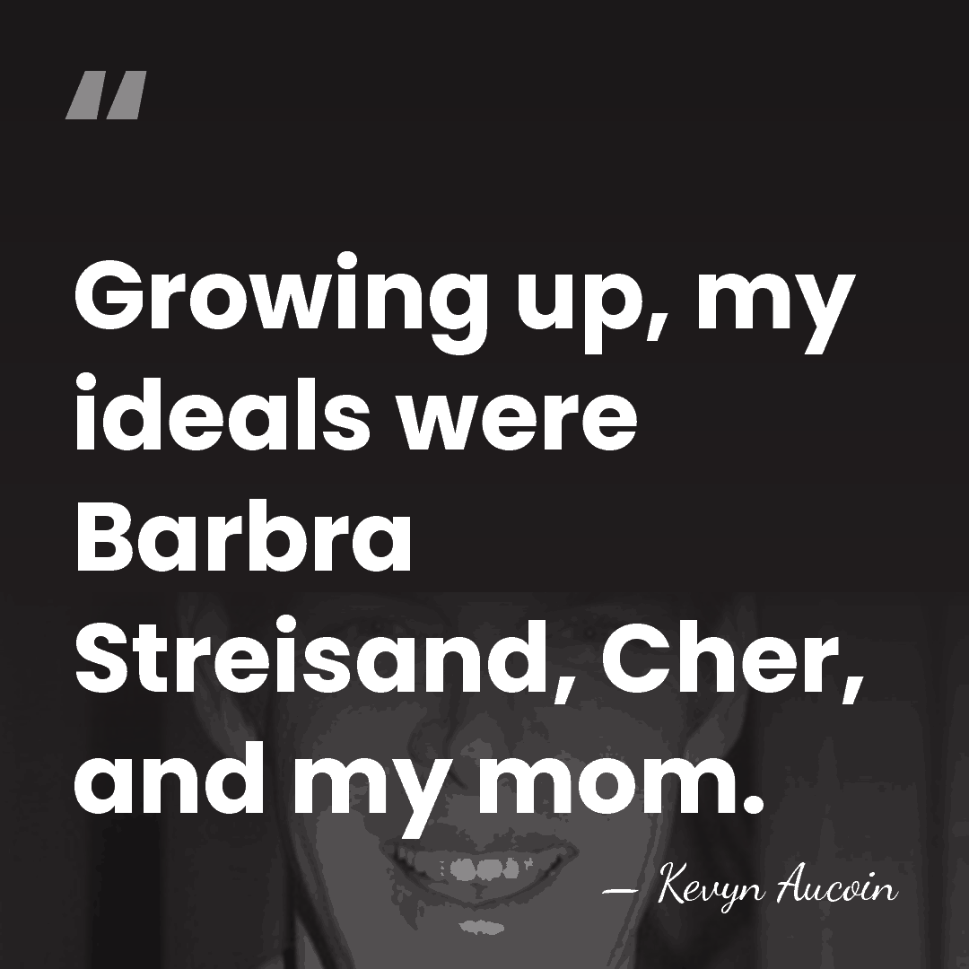Growing up, my ideals were Barbra Streisand, Cher, and my mom. - Kevyn Aucoin