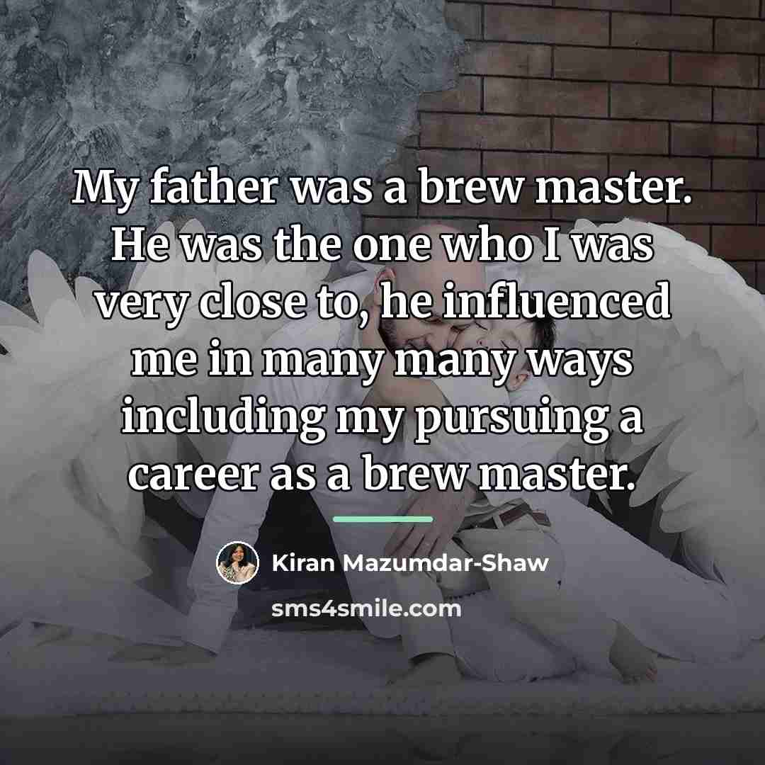 “My father was a brew master. He was the one…” quote by Kiran Mazumdar-Shaw