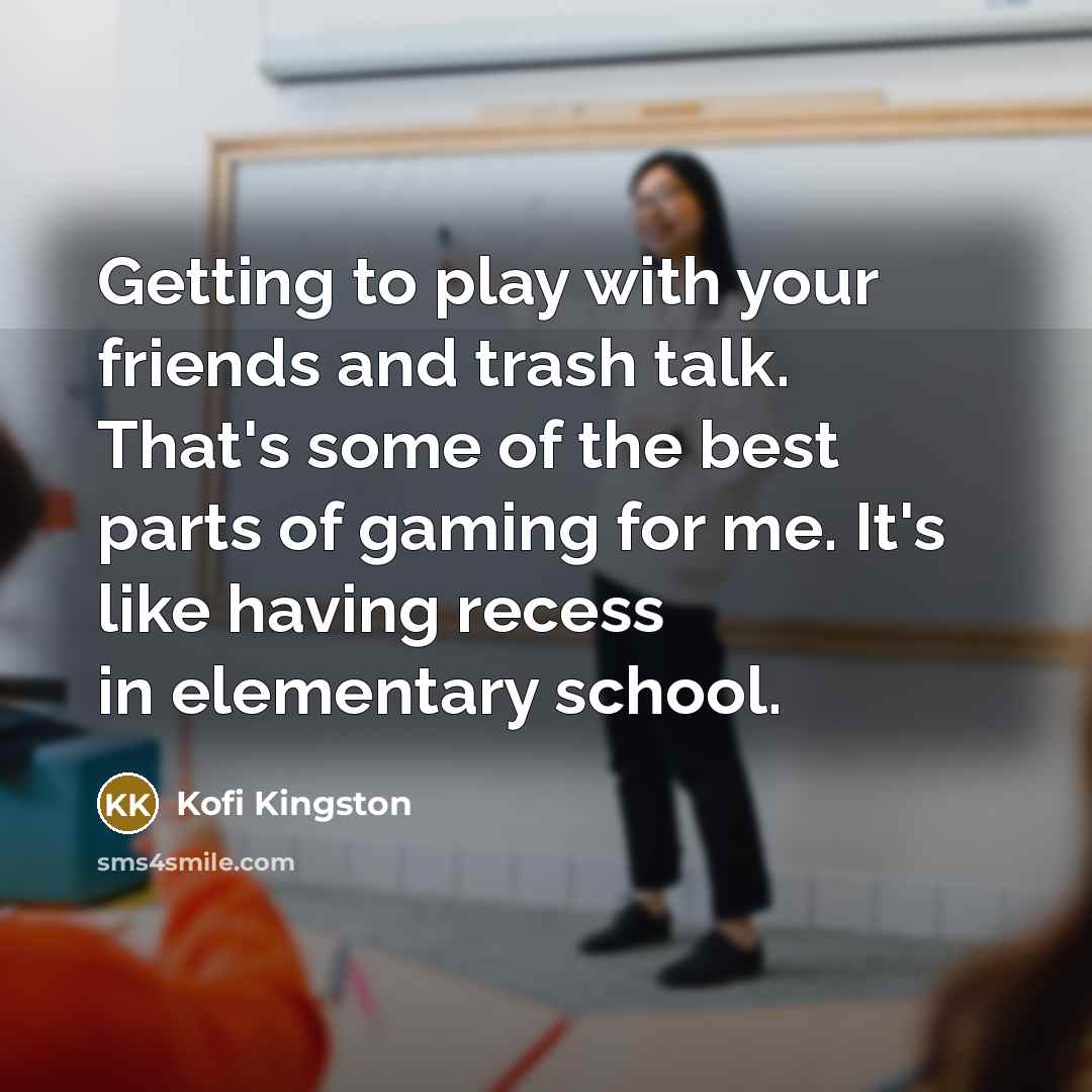 “Getting to play with your friends and trash talk. That's…” quote by Kofi Kingston