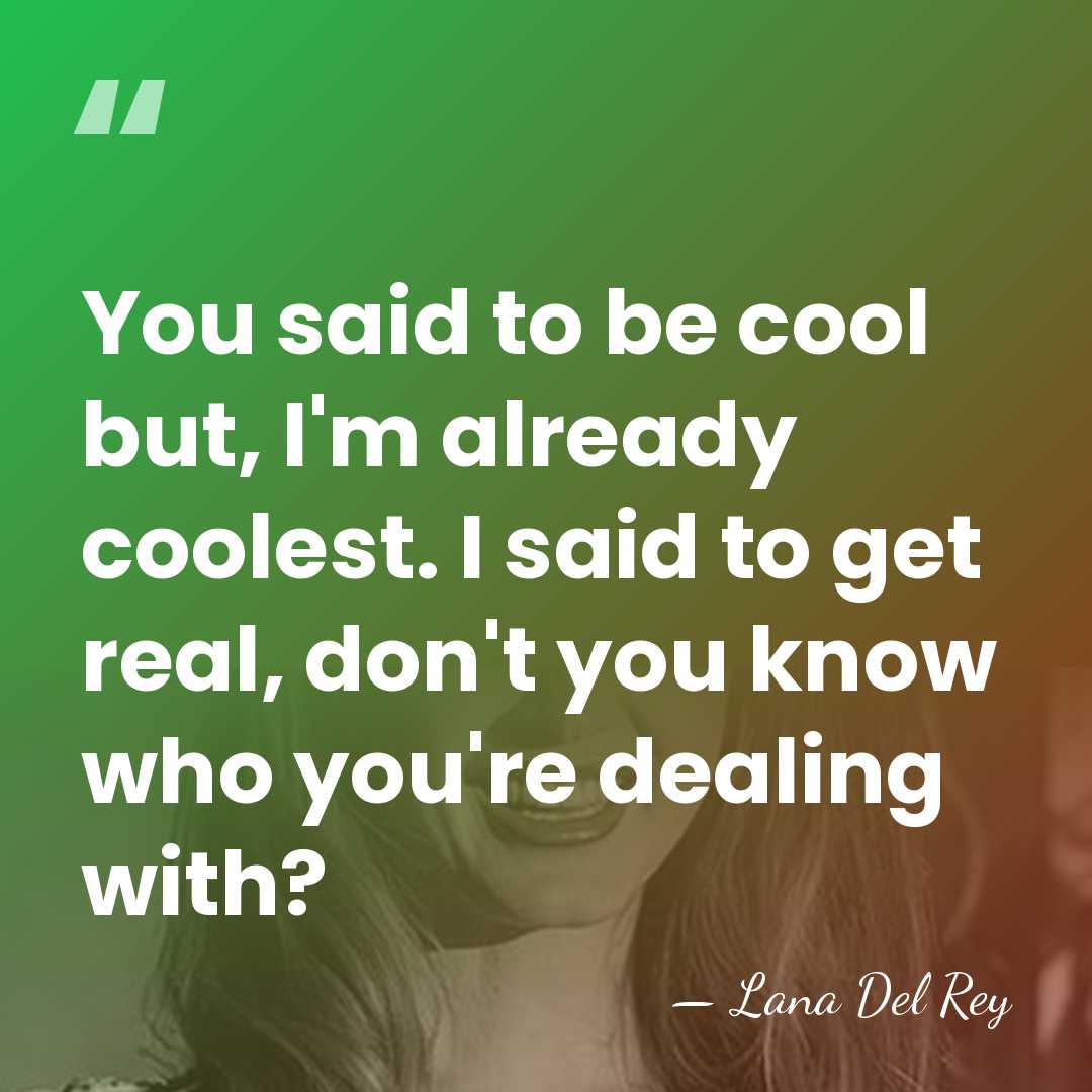 You said to be cool but, I'm already coolest. I said to&hellip; - Lana Del Rey