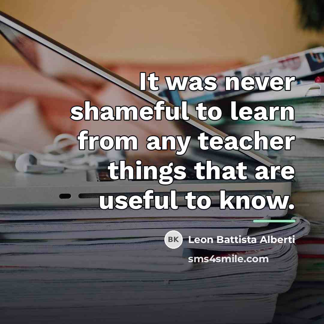 “It was never shameful to learn from any teacher things…” quote by Leon Battista Alberti