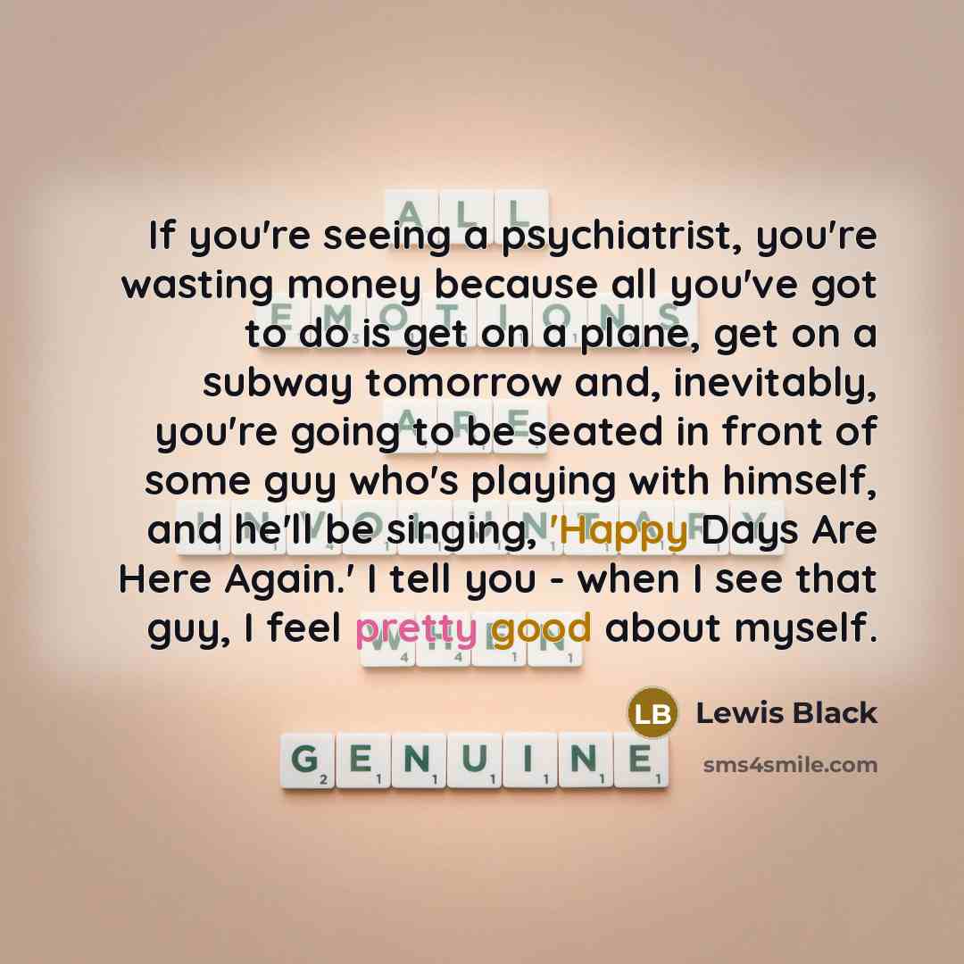 “If you're seeing a psychiatrist, you're wasting money because all…” quote by Lewis Black