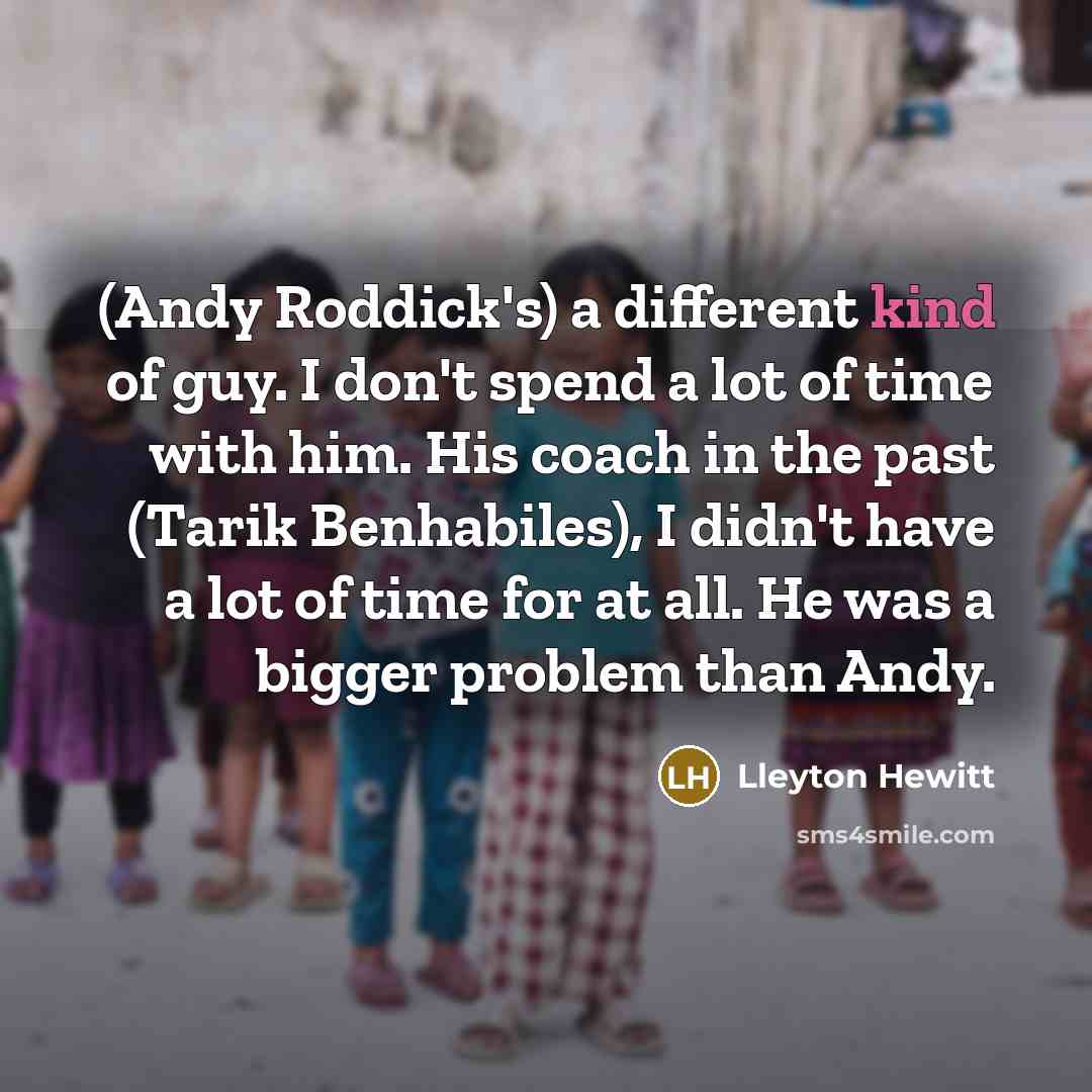 “(Andy Roddick's) a different kind of guy. I don't spend…” quote by Lleyton Hewitt