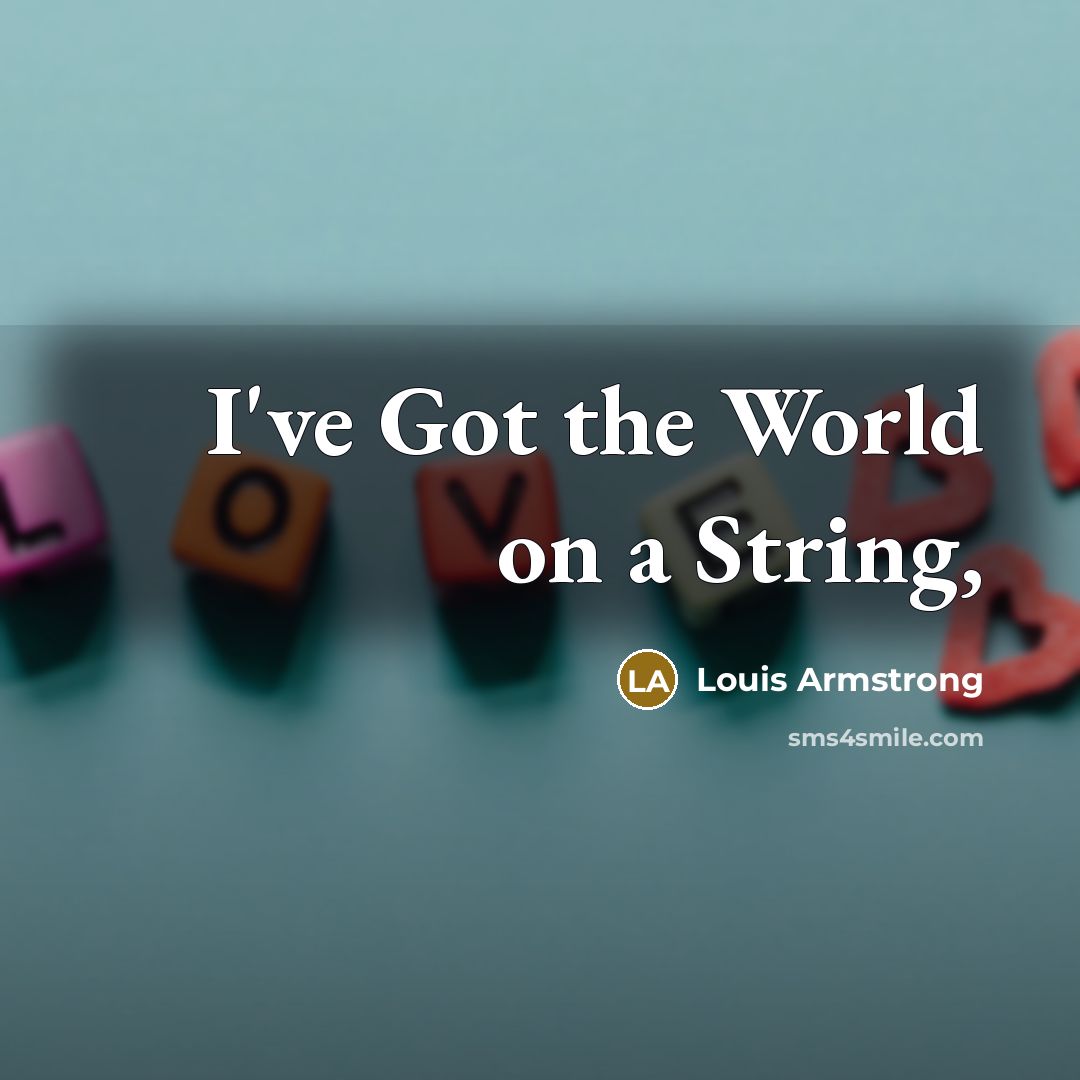“I've Got the World on a String,…” quote by Louis Armstrong