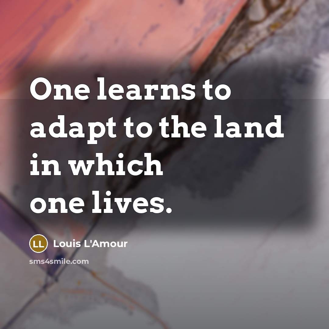 “One learns to adapt to the land in which one…” quote by Louis L'Amour
