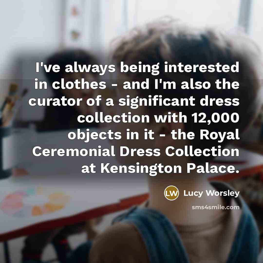 “I've always being interested in clothes - and I'm also…” quote by Lucy Worsley