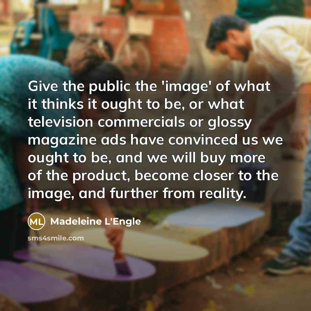 “Give the public the 'image' of what it thinks it…” quote by Madeleine L'Engle