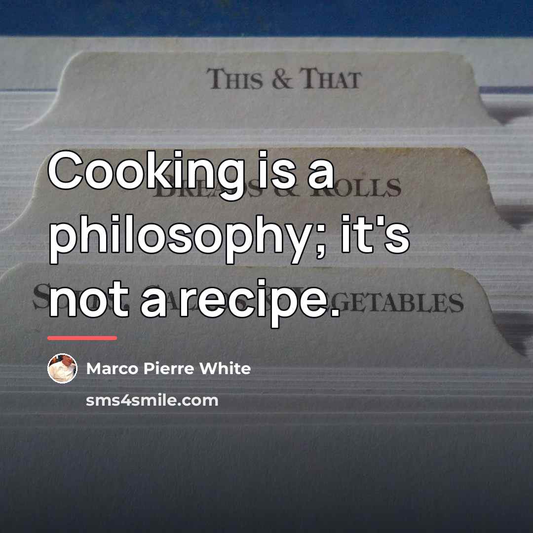 “Cooking is a philosophy; it's not a recipe.…” quote by Marco Pierre White
