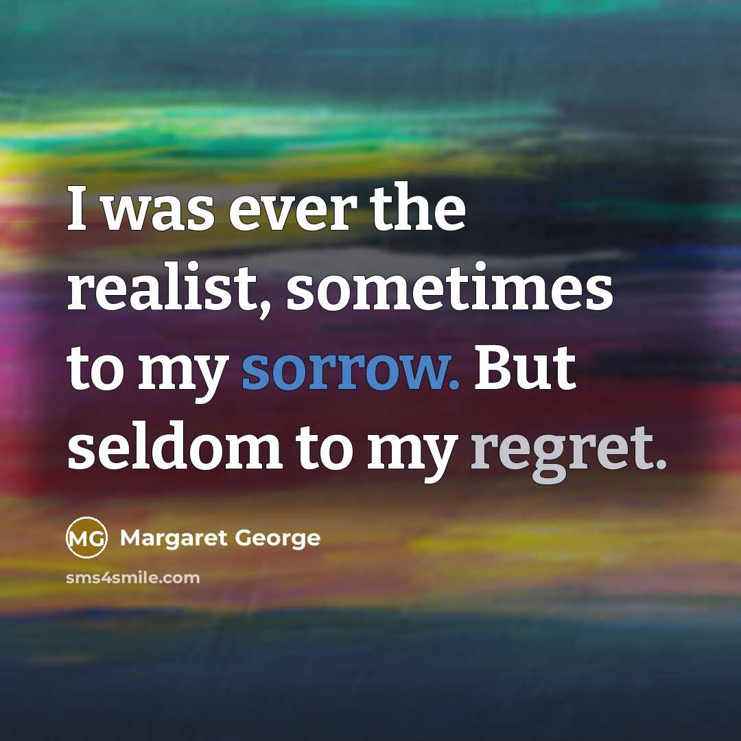 “I was ever the realist, sometimes to my sorrow. But…” quote by Margaret George