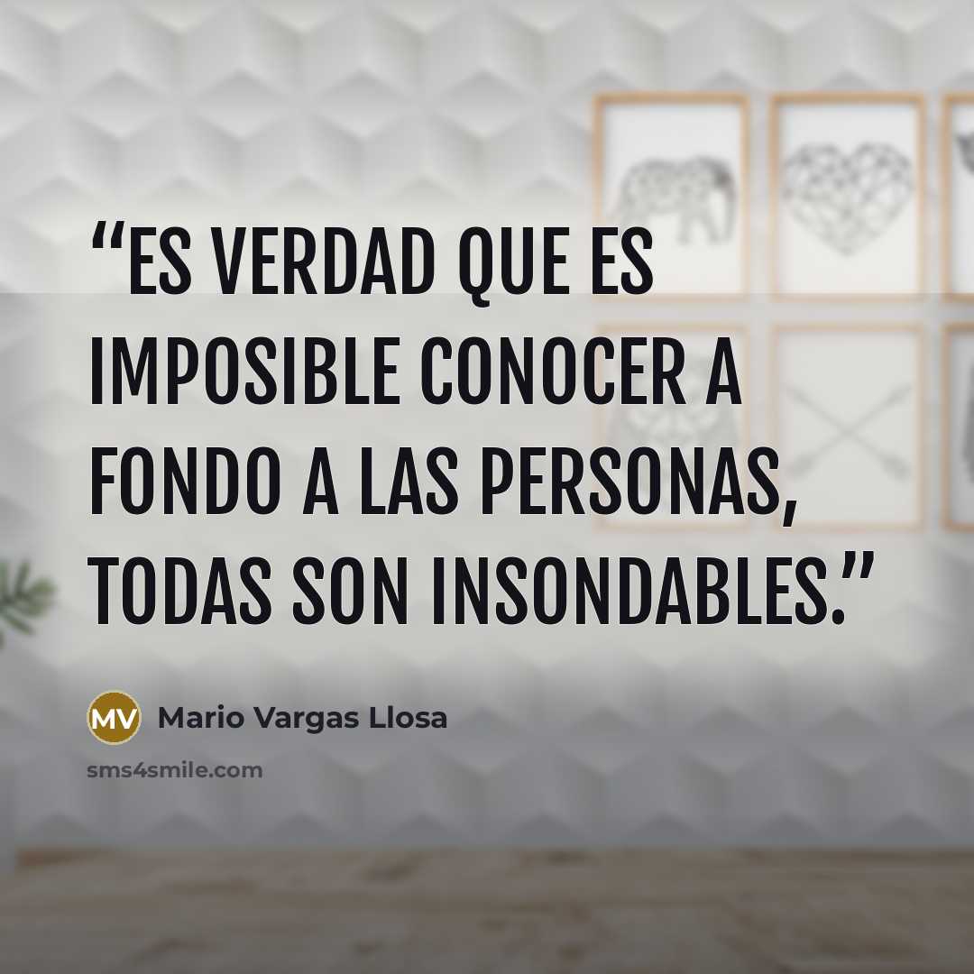 “Es verdad que es imposible conocer a fondo a las personas, todas son insondables.” quote by Mario Vargas Llosa