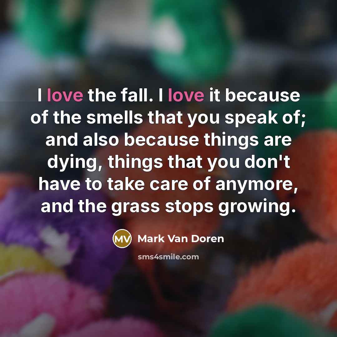 “I love the fall. I love it because of the…” quote by Mark Van Doren