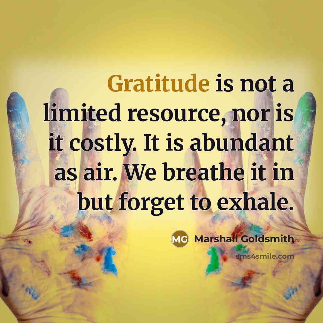 “Gratitude is not a limited resource, nor is it costly.…” quote by Marshall Goldsmith