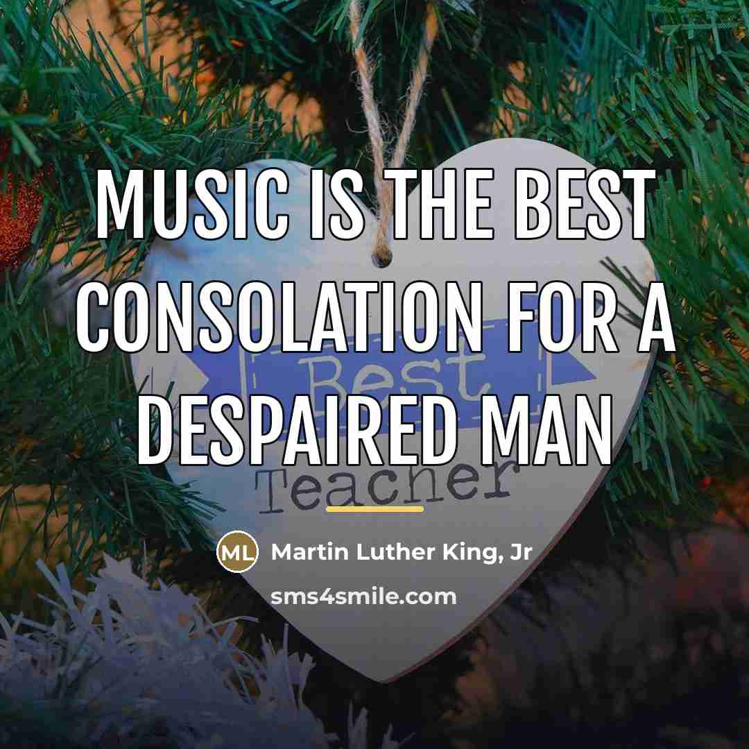 “Music is the best consolation for a despaired man…” quote by Martin Luther King, Jr