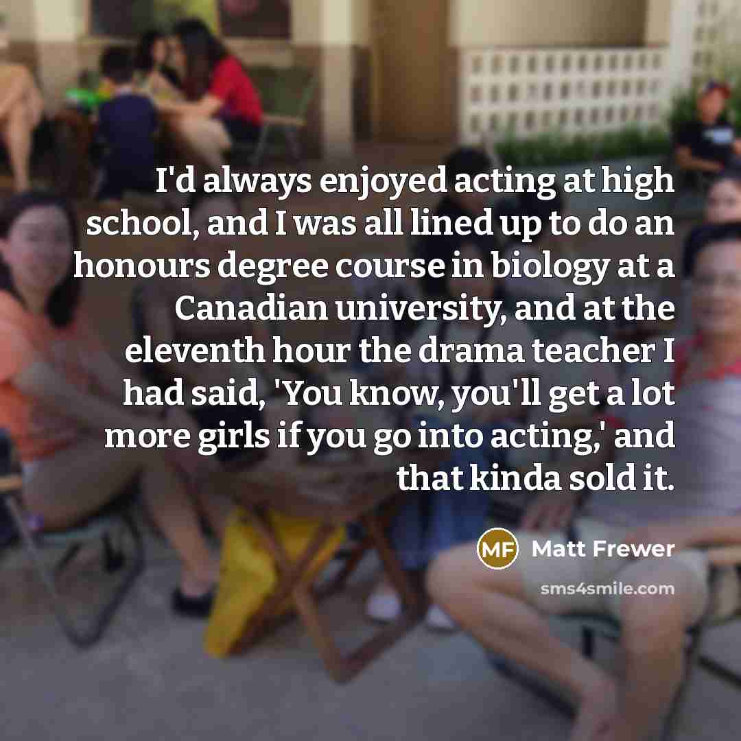 “I'd always enjoyed acting at high school, and I was…” quote by Matt Frewer