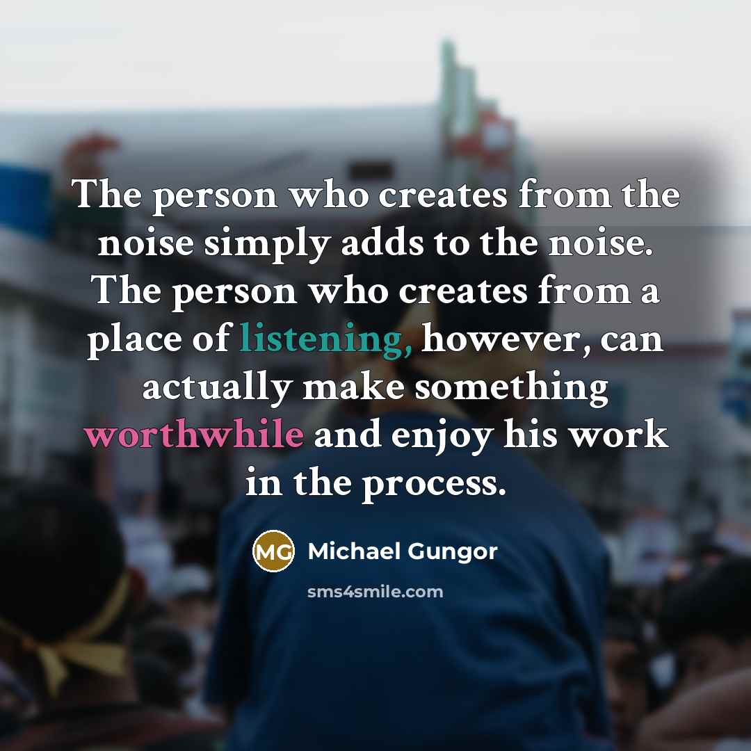 “The person who creates from the noise simply adds to…” quote by Michael Gungor
