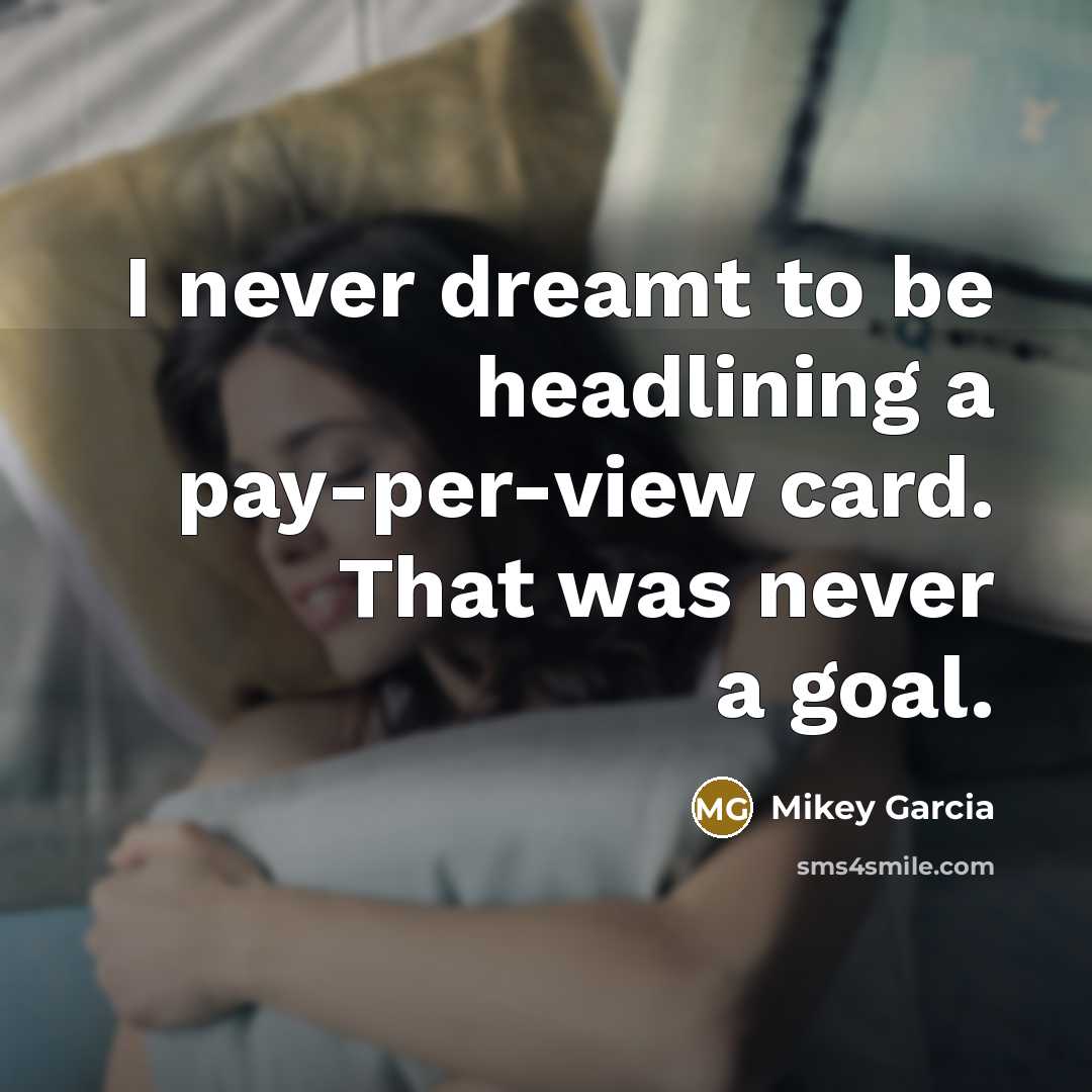 “I never dreamt to be headlining a pay-per-view card. That…” quote by Mikey Garcia