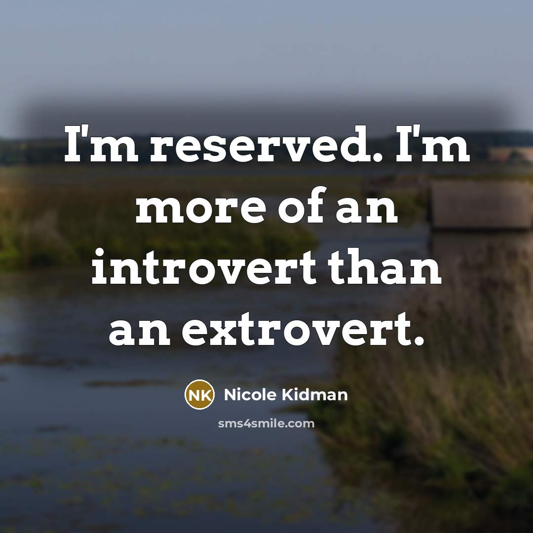 “I'm reserved. I'm more of an introvert than an extrovert.…” quote by Nicole Kidman