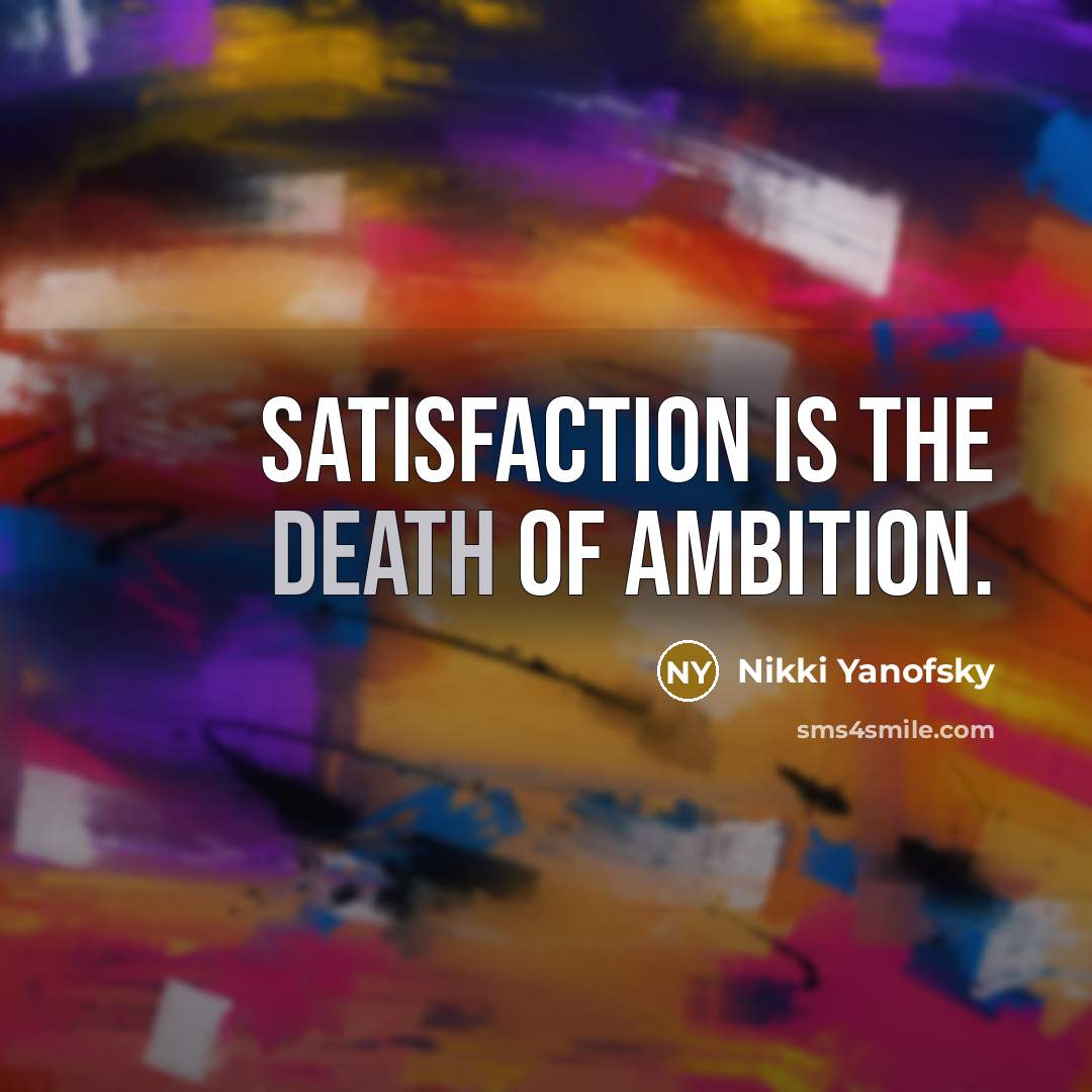 “Satisfaction is the death of ambition.…” quote by Nikki Yanofsky