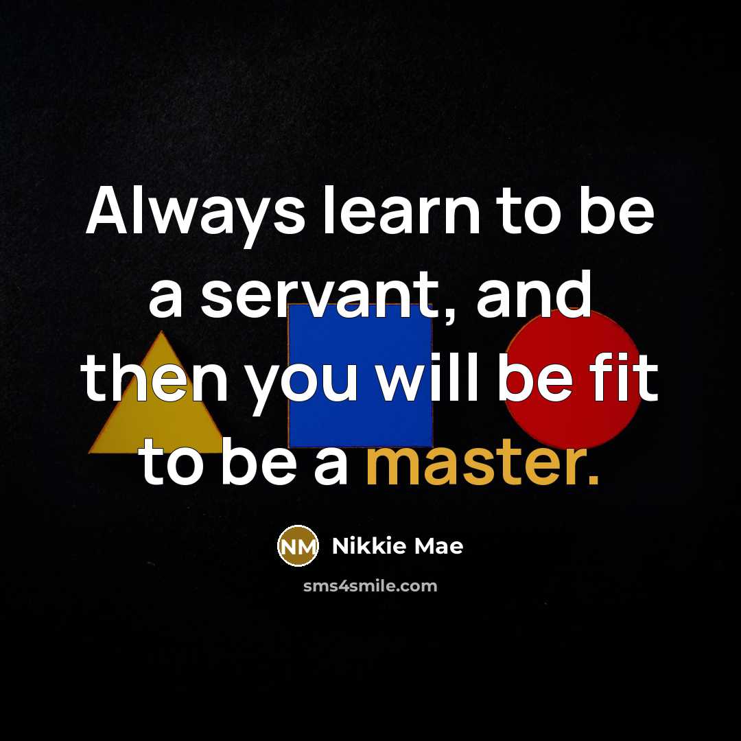 “Always learn to be a servant, and then you will…” quote by Nikkie Mae