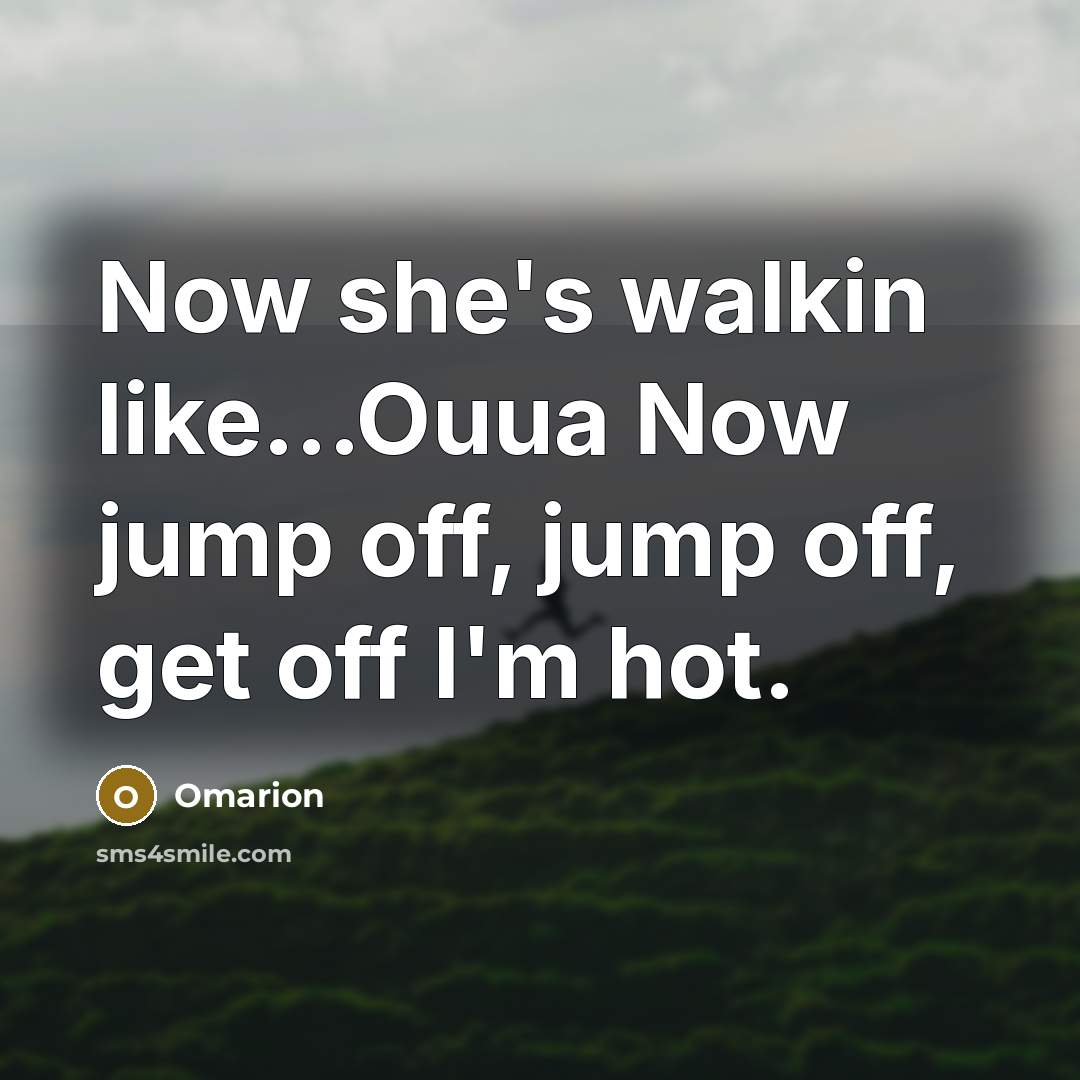 “Now she's walkin like...Ouua Now jump off, jump off, get…” quote by Omarion