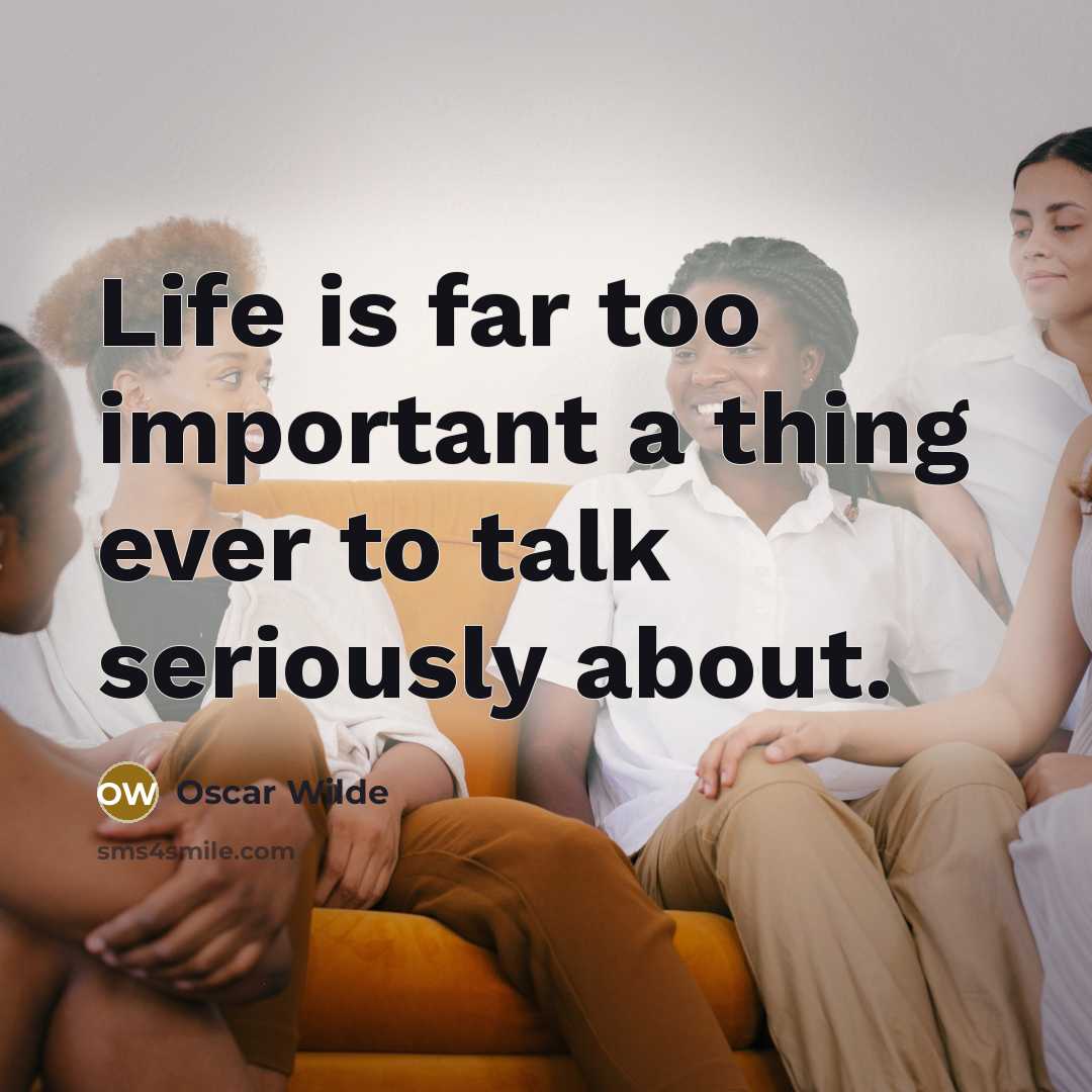 “Life is far too important a thing ever to talk…” quote by Oscar Wilde
