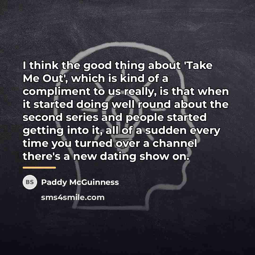 “I think the good thing about 'Take Me Out', which…” quote by Paddy McGuinness