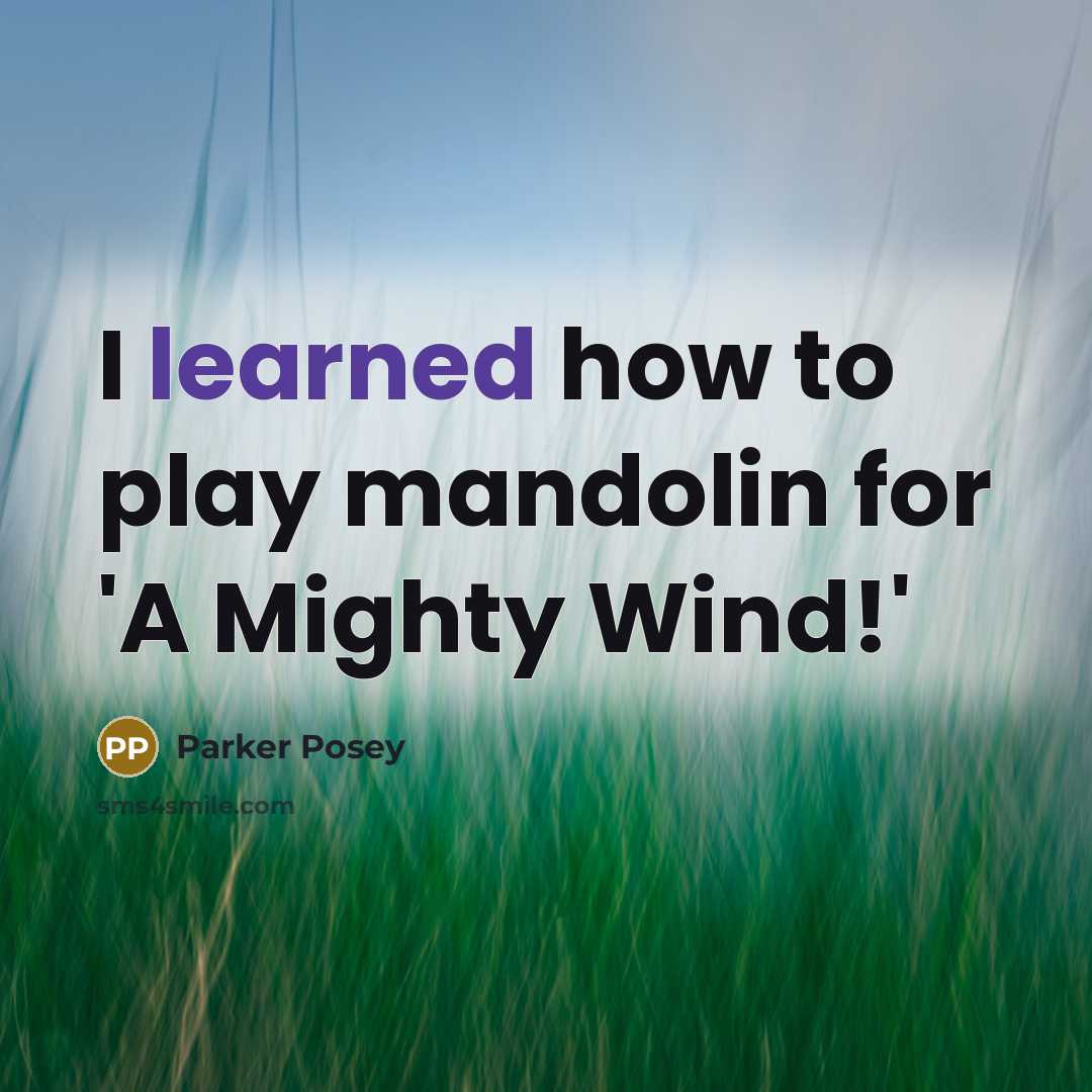“I learned how to play mandolin for 'A Mighty Wind!'…” quote by Parker Posey