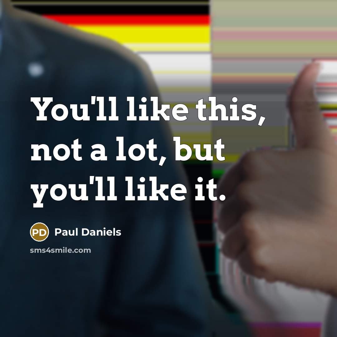 “You'll like this, not a lot, but you'll like it.…” quote by Paul Daniels