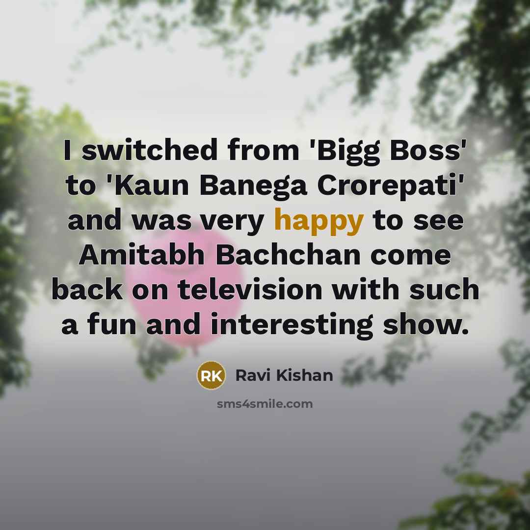 “I switched from 'Bigg Boss' to 'Kaun Banega Crorepati' and…” quote by Ravi Kishan