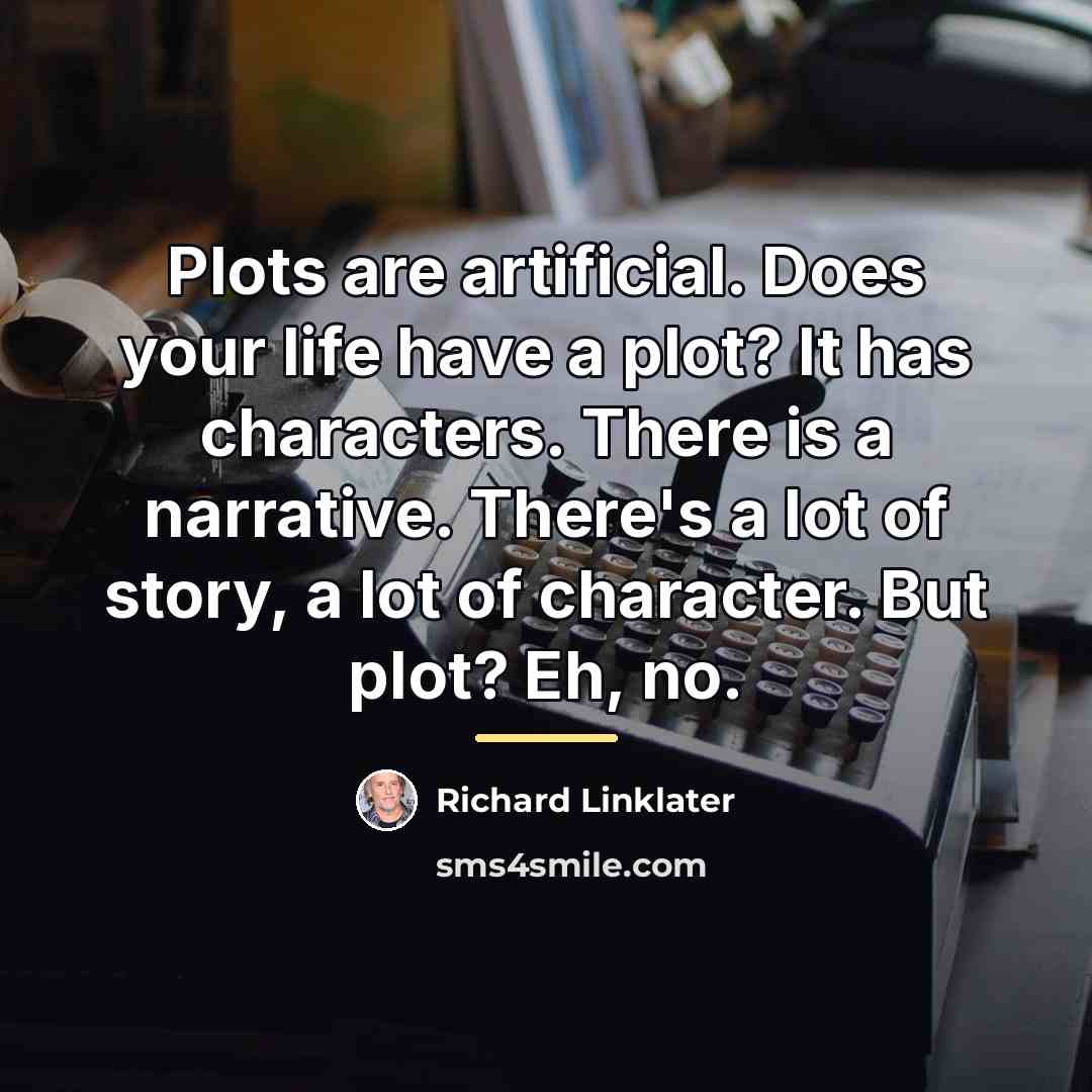 “Plots are artificial. Does your life have a plot? It…” quote by Richard Linklater